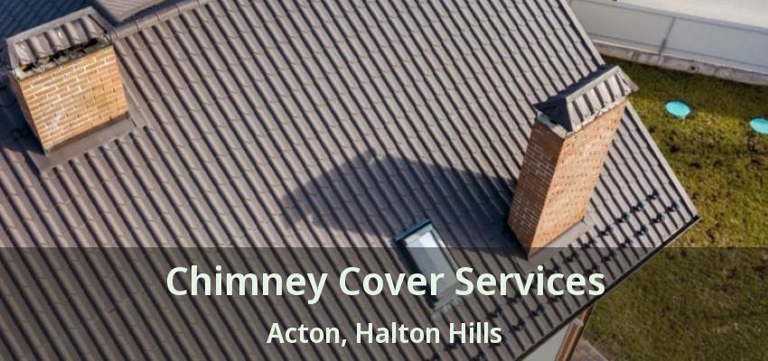 Chimney Cover Services Acton, Halton Hills - ON