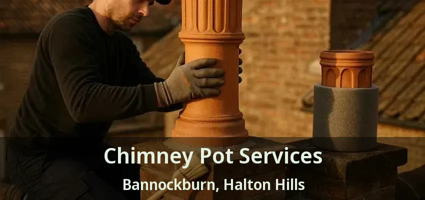 Chimney Pot Services Bannockburn, Halton Hills - ON