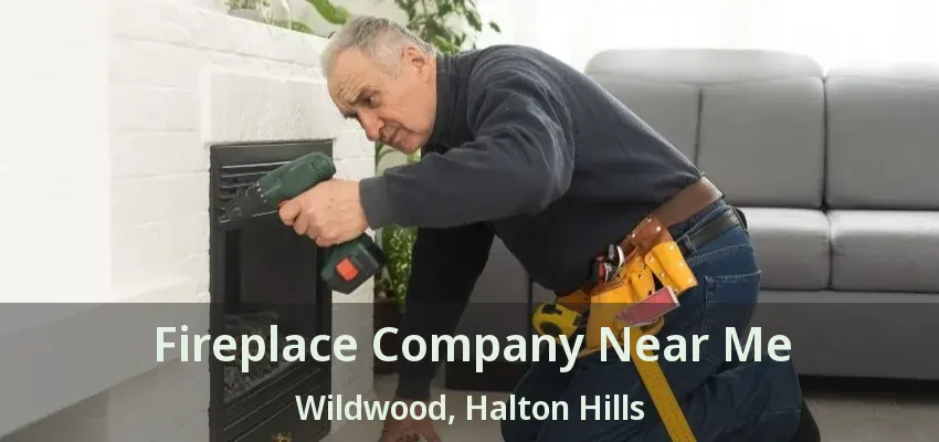 Fireplace Company Near Me Wildwood, Halton Hills - ON