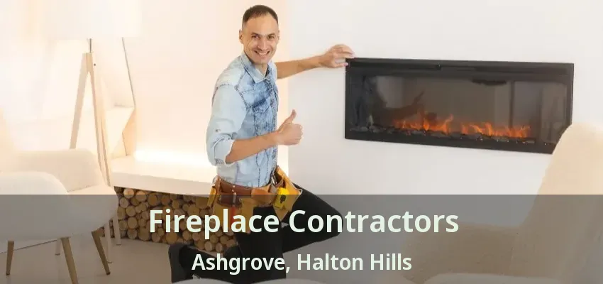 Fireplace Contractors Ashgrove, Halton Hills - ON