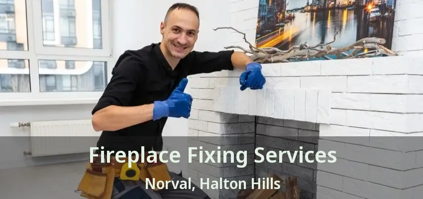 Fireplace Fixing Services Norval, Halton Hills - ON