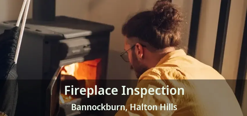 Fireplace Inspection Bannockburn, Halton Hills - ON
