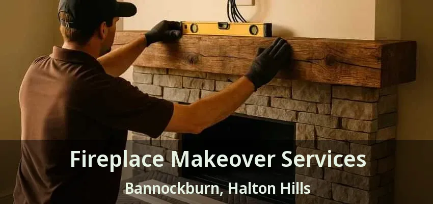 Fireplace Makeover Services Bannockburn, Halton Hills - ON