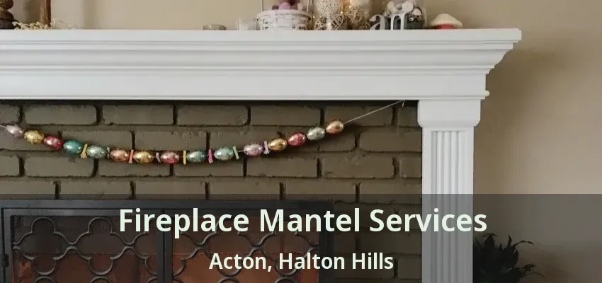 Fireplace Mantel Services Acton, Halton Hills - ON