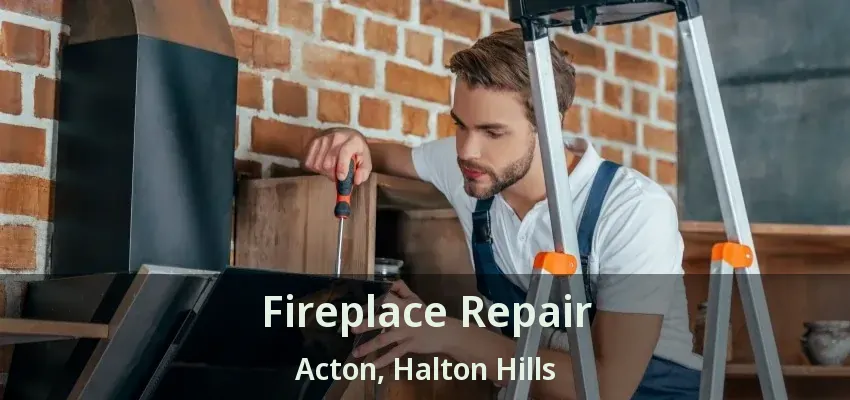 Fireplace Repair Acton, Halton Hills - ON