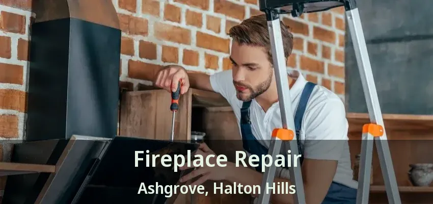 Fireplace Repair Ashgrove, Halton Hills - ON
