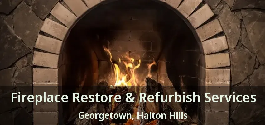 Fireplace Restore & Refurbish Services Georgetown, Halton Hills - ON