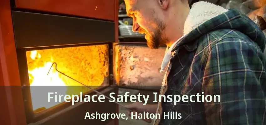 Fireplace Safety Inspection Ashgrove, Halton Hills - ON