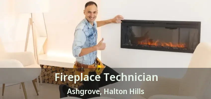Fireplace Technician Ashgrove, Halton Hills - ON