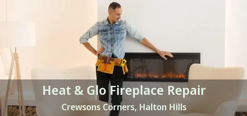 Heat & Glo Fireplace Repair Crewsons Corners, Halton Hills - ON