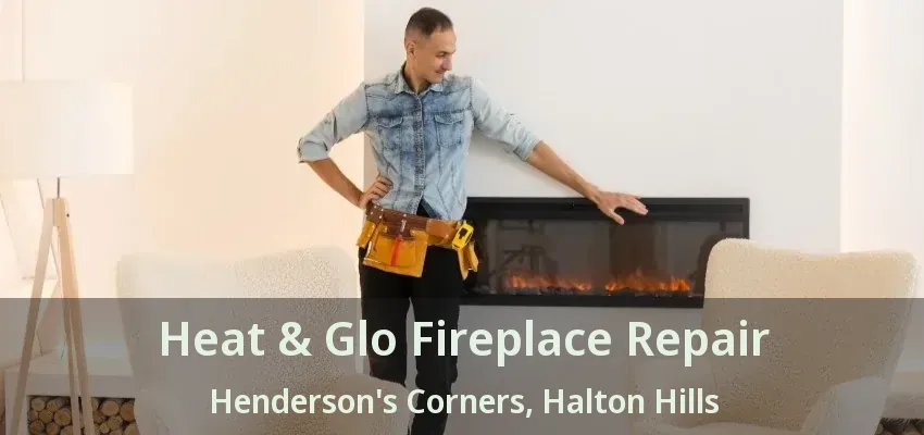 Heat & Glo Fireplace Repair Henderson's Corners, Halton Hills - ON