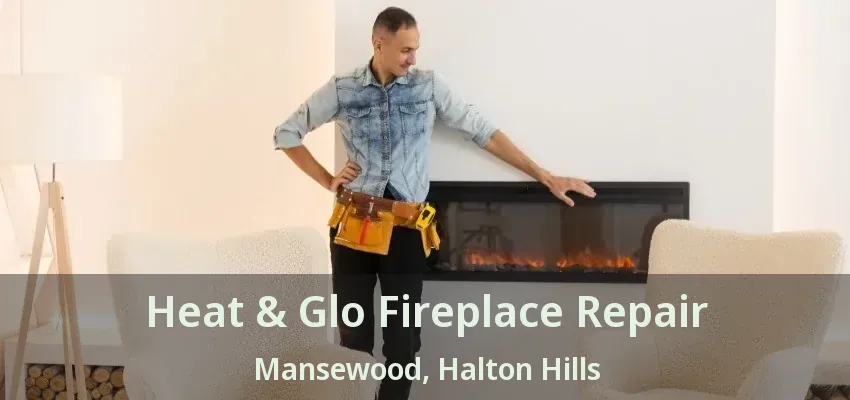 Heat & Glo Fireplace Repair Mansewood, Halton Hills - ON