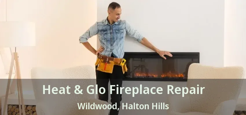 Heat & Glo Fireplace Repair Wildwood, Halton Hills - ON