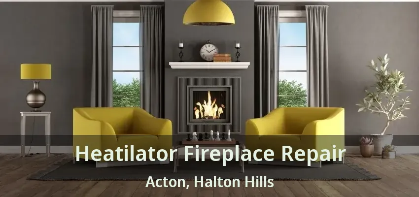 Heatilator Fireplace Repair Acton, Halton Hills - ON
