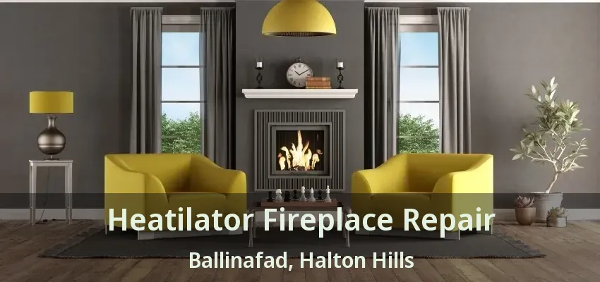 Heatilator Fireplace Repair Ballinafad, Halton Hills - ON