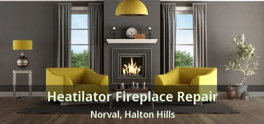 Heatilator Fireplace Repair Norval, Halton Hills - ON