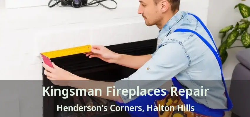 Kingsman Fireplaces Repair Henderson's Corners, Halton Hills - ON