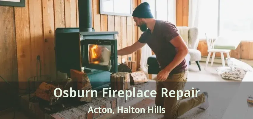 Osburn Fireplace Repair Acton, Halton Hills - ON