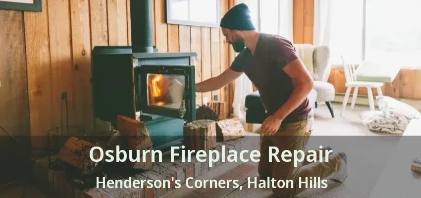 Osburn Fireplace Repair Henderson's Corners, Halton Hills - ON
