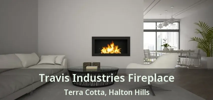 Travis Industries Fireplace Terra Cotta, Halton Hills - ON