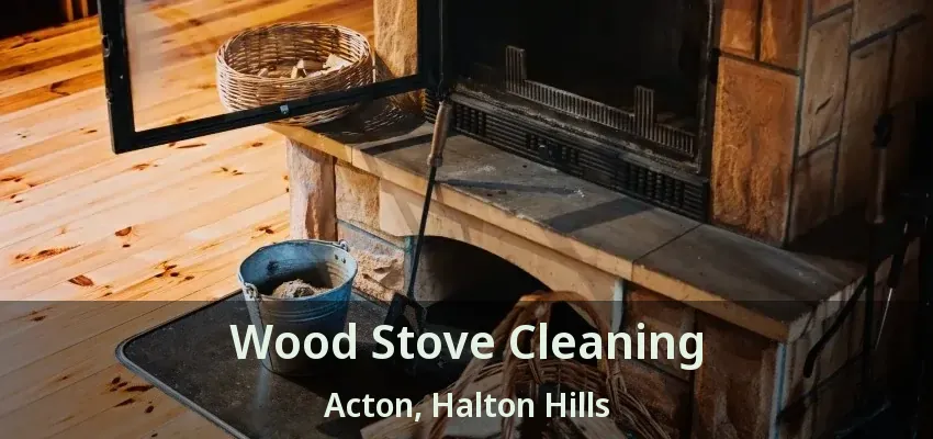 Wood Stove Cleaning Acton, Halton Hills - ON