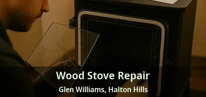 Wood Stove Repair Glen Williams, Halton Hills - ON